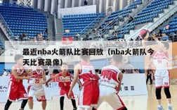 最近nba火箭队比赛回放（nba火箭队今天比赛录像）