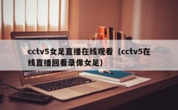 cctv5女足直播在线观看（cctv5在线直播回看录像女足）