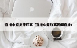 直播中超足球联赛（直播中超联赛视频直播）