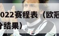 欧冠赛程2022赛程表（欧冠赛程2022赛程表比分结果）