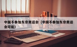 中国不参加东京奥运会（中国不参加东京奥运会可能）