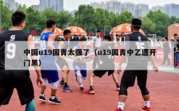 中国u19国青太强了（u19国青中乙遭开门黑）