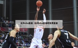 台湾nba直播（台湾nba直播吧免费直播）