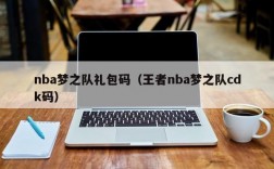 nba梦之队礼包码（王者nba梦之队cdk码）