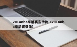 2014nba季后赛宣传片（2014nba季后赛录像）