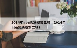 2014年nba总决赛第三场（2014年nba总决赛第二场）