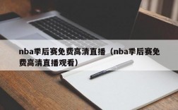 nba季后赛免费高清直播（nba季后赛免费高清直播观看）