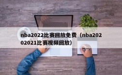 nba2022比赛回放免费（nba20202021比赛视频回放）