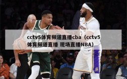 cctv5体育频道直播cba（cctv5体育频道直播 现场直播NBA）