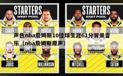 声色nba詹姆斯10佳球生涯61分背景音乐（nba詹姆斯原声）