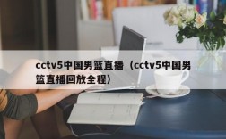 cctv5中国男篮直播（cctv5中国男篮直播回放全程）