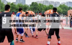 欧洲杯赛程2024赛程表（欧洲杯赛程2024赛程表图解16强）