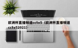 欧洲杯直播频道cctv5（欧洲杯直播频道cctv52021）