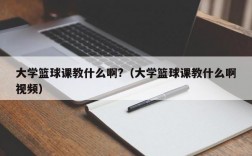 大学篮球课教什么啊?（大学篮球课教什么啊视频）