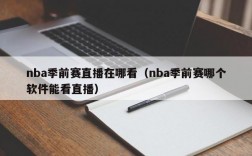 nba季前赛直播在哪看（nba季前赛哪个软件能看直播）