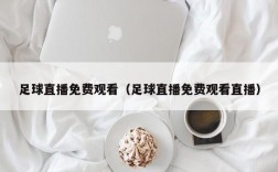 足球直播免费观看（足球直播免费观看直播）