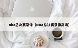 nba总决赛录像（NBA总决赛录像高清）