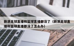 新浪足球直播和篮球直播都没了（新浪足球直播和篮球直播都没了怎么办）