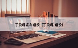 丁俊晖宣布退役（丁俊晖 退役）