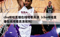 cba咪咕直播在线观看高清（cba咪咕直播在线观看高清视频）