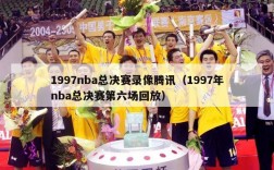 1997nba总决赛录像腾讯（1997年nba总决赛第六场回放）