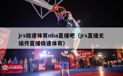 jrs极速体育nba直播吧（jrs直播无插件直播极速体育）