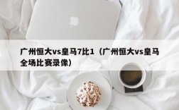 广州恒大vs皇马7比1（广州恒大vs皇马全场比赛录像）