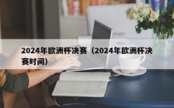 2024年欧洲杯决赛（2024年欧洲杯决赛时间）