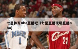 七星体育nba直播吧（七星直播现场直播nba）