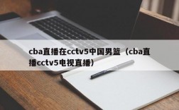 cba直播在cctv5中国男篮（cba直播cctv5电视直播）