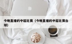 今晚直播的中超比赛（今晚直播的中超比赛台球）