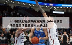 nba回放全场录像高清免费（nba回放全场录像高清免费湖人vs勇士）