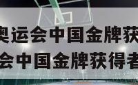 2020东京奥运会中国金牌获得者（2020东京奥运会中国金牌获得者是谁）