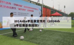 2014nba季后赛宣传片（2014nba季后赛录像回放）