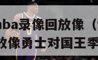 98篮球网nba录像回放像（98篮球网nba录像回放像勇士对国王季后赛）