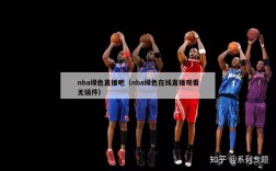 nba绿色直播吧（nba绿色在线直播观看无插件）