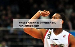 nba直播火箭vs鹈鹕（nba直播火箭队今天_视频在线观看）