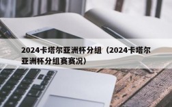 2024卡塔尔亚洲杯分组（2024卡塔尔亚洲杯分组赛赛况）