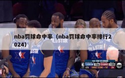 nba罚球命中率（nba罚球命中率排行2024）