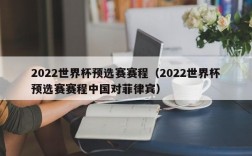 2022世界杯预选赛赛程（2022世界杯预选赛赛程中国对菲律宾）