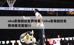 nba录像回放免费观看（nba录像回放免费观看完整版3）